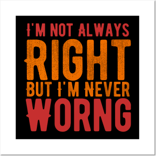 I'm Not Always Right But I'm Never Wrong Posters and Art